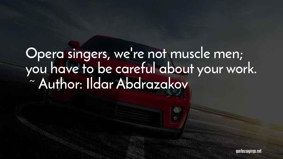 Ildar Abdrazakov Quotes: Opera Singers, We're Not Muscle Men; You Have To Be Careful About Your Work.