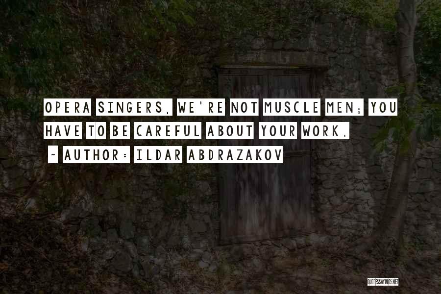 Ildar Abdrazakov Quotes: Opera Singers, We're Not Muscle Men; You Have To Be Careful About Your Work.