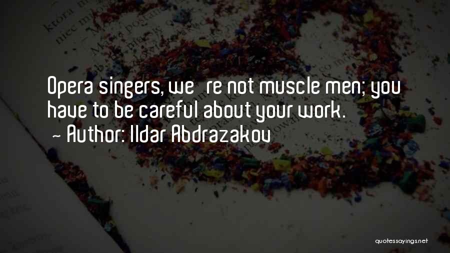 Ildar Abdrazakov Quotes: Opera Singers, We're Not Muscle Men; You Have To Be Careful About Your Work.