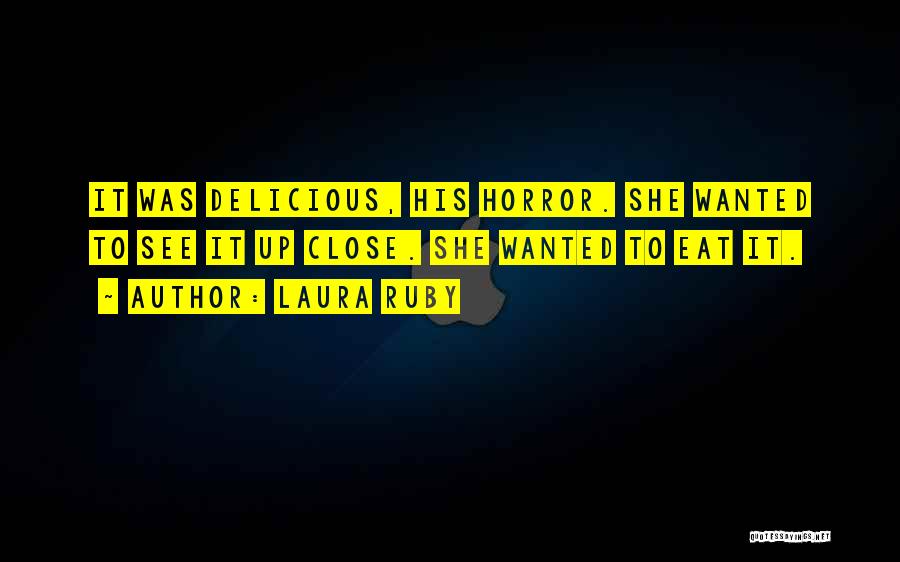 Laura Ruby Quotes: It Was Delicious, His Horror. She Wanted To See It Up Close. She Wanted To Eat It.