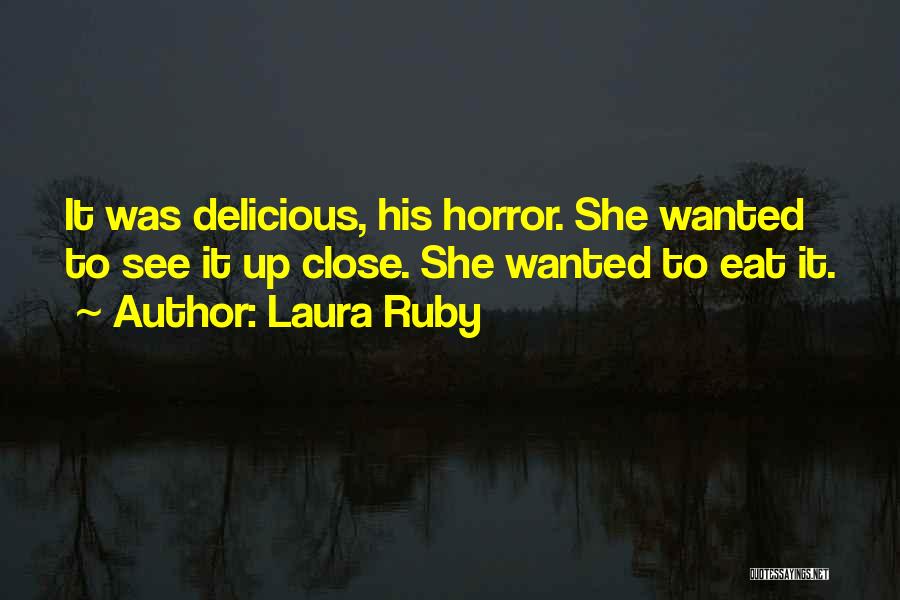 Laura Ruby Quotes: It Was Delicious, His Horror. She Wanted To See It Up Close. She Wanted To Eat It.