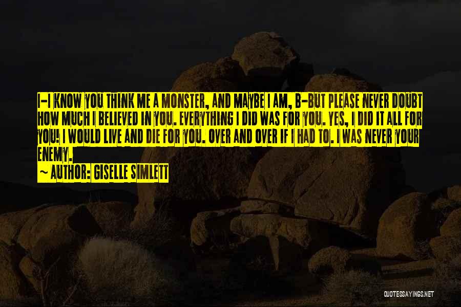 Giselle Simlett Quotes: I-i Know You Think Me A Monster, And Maybe I Am, B-but Please Never Doubt How Much I Believed In