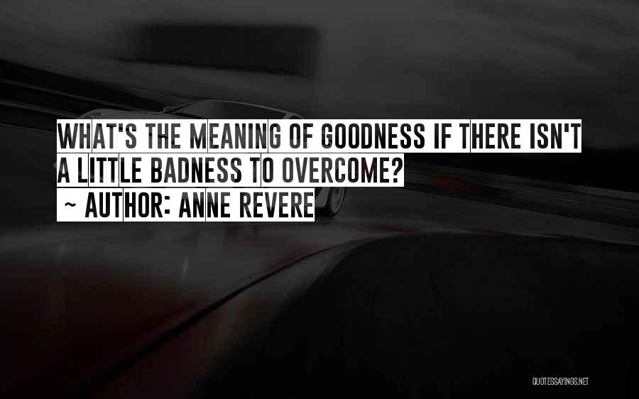 Anne Revere Quotes: What's The Meaning Of Goodness If There Isn't A Little Badness To Overcome?