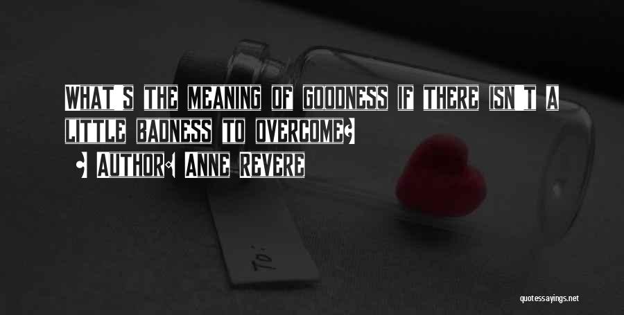 Anne Revere Quotes: What's The Meaning Of Goodness If There Isn't A Little Badness To Overcome?