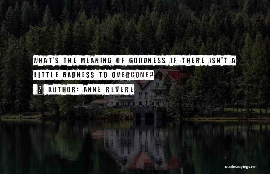 Anne Revere Quotes: What's The Meaning Of Goodness If There Isn't A Little Badness To Overcome?