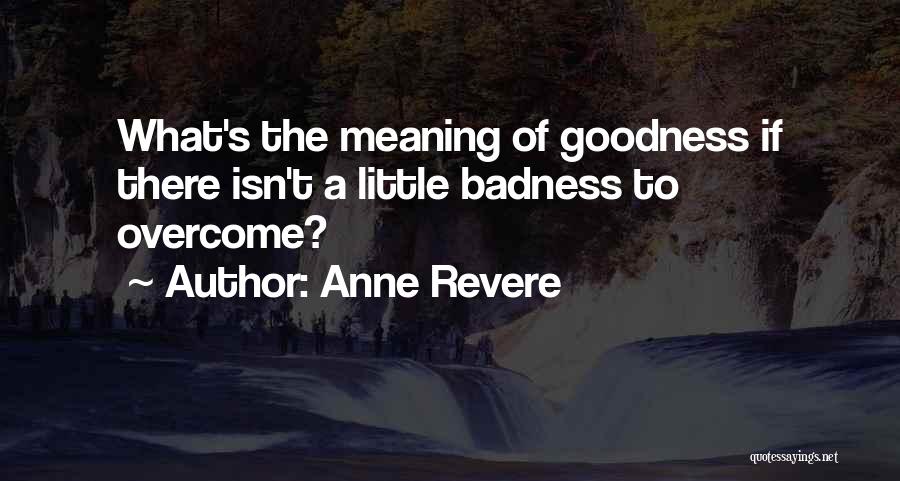 Anne Revere Quotes: What's The Meaning Of Goodness If There Isn't A Little Badness To Overcome?