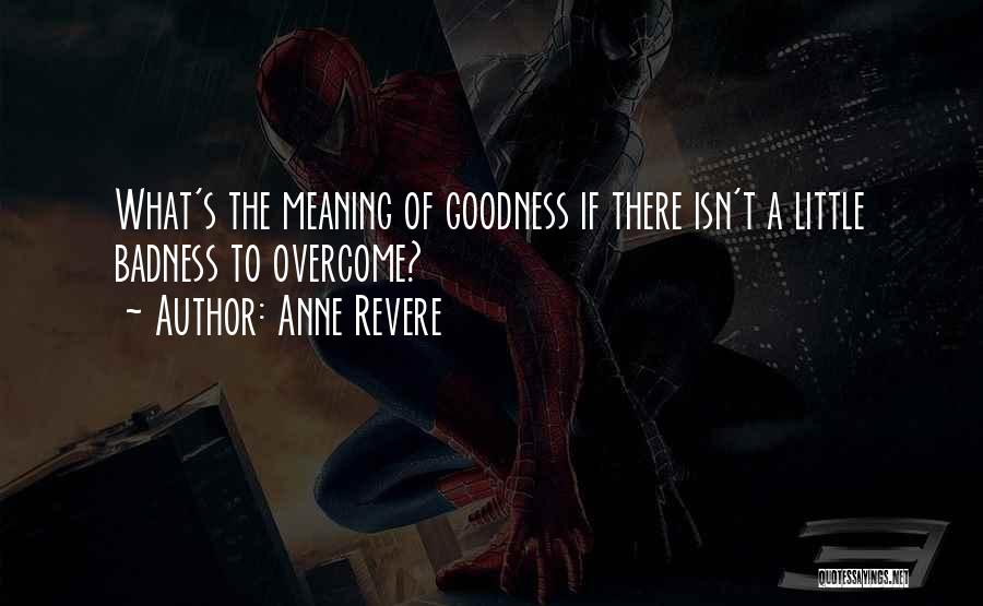 Anne Revere Quotes: What's The Meaning Of Goodness If There Isn't A Little Badness To Overcome?