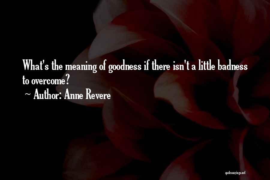 Anne Revere Quotes: What's The Meaning Of Goodness If There Isn't A Little Badness To Overcome?