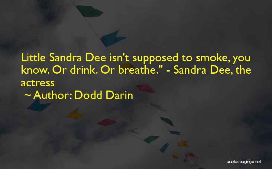 Dodd Darin Quotes: Little Sandra Dee Isn't Supposed To Smoke, You Know. Or Drink. Or Breathe. - Sandra Dee, The Actress