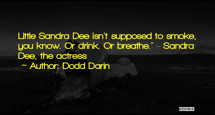 Dodd Darin Quotes: Little Sandra Dee Isn't Supposed To Smoke, You Know. Or Drink. Or Breathe. - Sandra Dee, The Actress