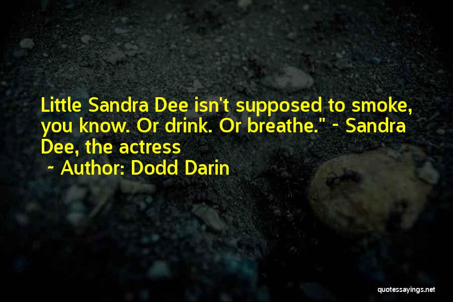 Dodd Darin Quotes: Little Sandra Dee Isn't Supposed To Smoke, You Know. Or Drink. Or Breathe. - Sandra Dee, The Actress