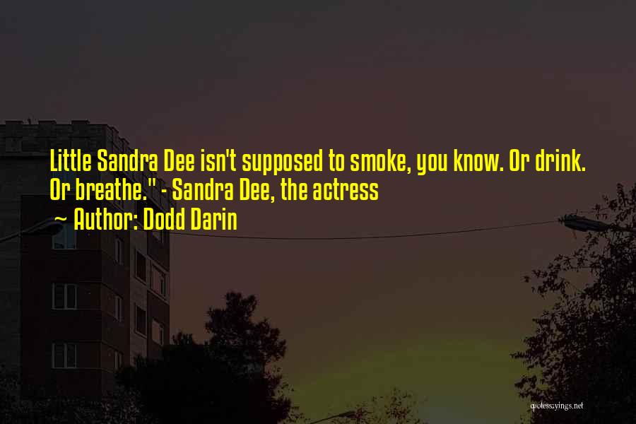 Dodd Darin Quotes: Little Sandra Dee Isn't Supposed To Smoke, You Know. Or Drink. Or Breathe. - Sandra Dee, The Actress