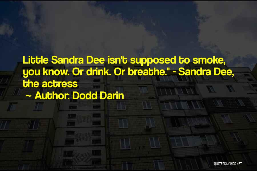 Dodd Darin Quotes: Little Sandra Dee Isn't Supposed To Smoke, You Know. Or Drink. Or Breathe. - Sandra Dee, The Actress