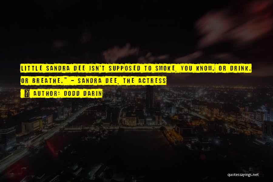 Dodd Darin Quotes: Little Sandra Dee Isn't Supposed To Smoke, You Know. Or Drink. Or Breathe. - Sandra Dee, The Actress