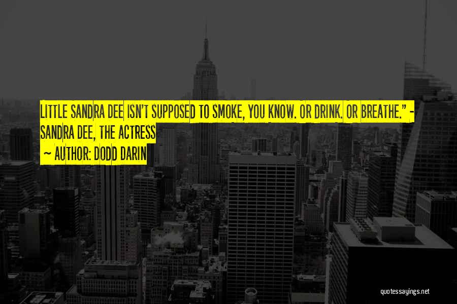 Dodd Darin Quotes: Little Sandra Dee Isn't Supposed To Smoke, You Know. Or Drink. Or Breathe. - Sandra Dee, The Actress