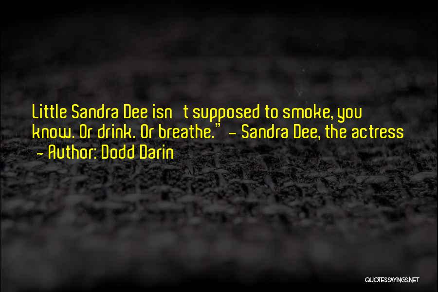 Dodd Darin Quotes: Little Sandra Dee Isn't Supposed To Smoke, You Know. Or Drink. Or Breathe. - Sandra Dee, The Actress
