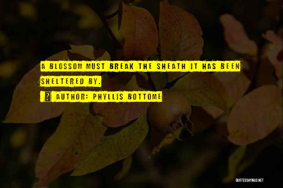 Phyllis Bottome Quotes: A Blossom Must Break The Sheath It Has Been Sheltered By.