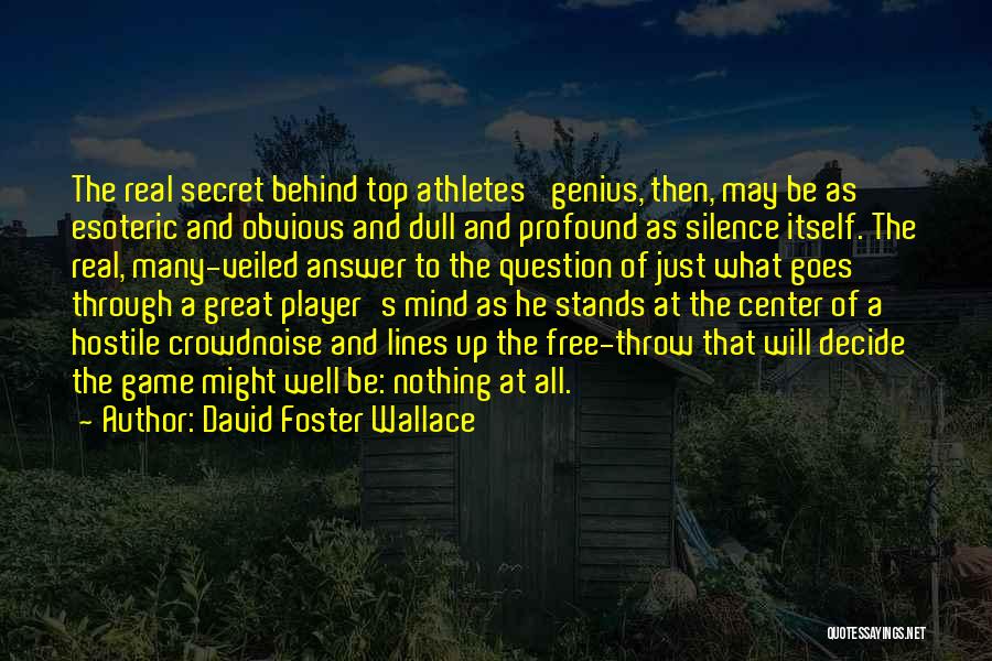 David Foster Wallace Quotes: The Real Secret Behind Top Athletes' Genius, Then, May Be As Esoteric And Obvious And Dull And Profound As Silence