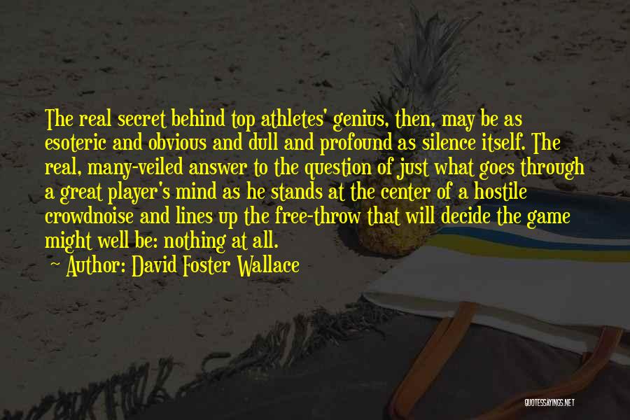 David Foster Wallace Quotes: The Real Secret Behind Top Athletes' Genius, Then, May Be As Esoteric And Obvious And Dull And Profound As Silence