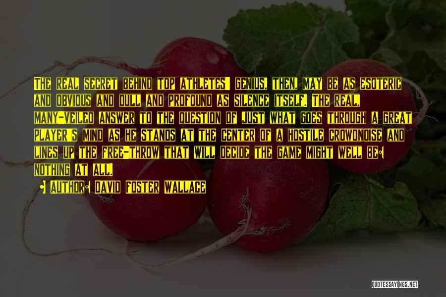 David Foster Wallace Quotes: The Real Secret Behind Top Athletes' Genius, Then, May Be As Esoteric And Obvious And Dull And Profound As Silence