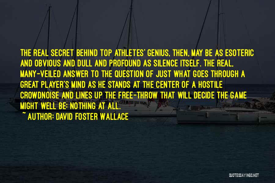 David Foster Wallace Quotes: The Real Secret Behind Top Athletes' Genius, Then, May Be As Esoteric And Obvious And Dull And Profound As Silence