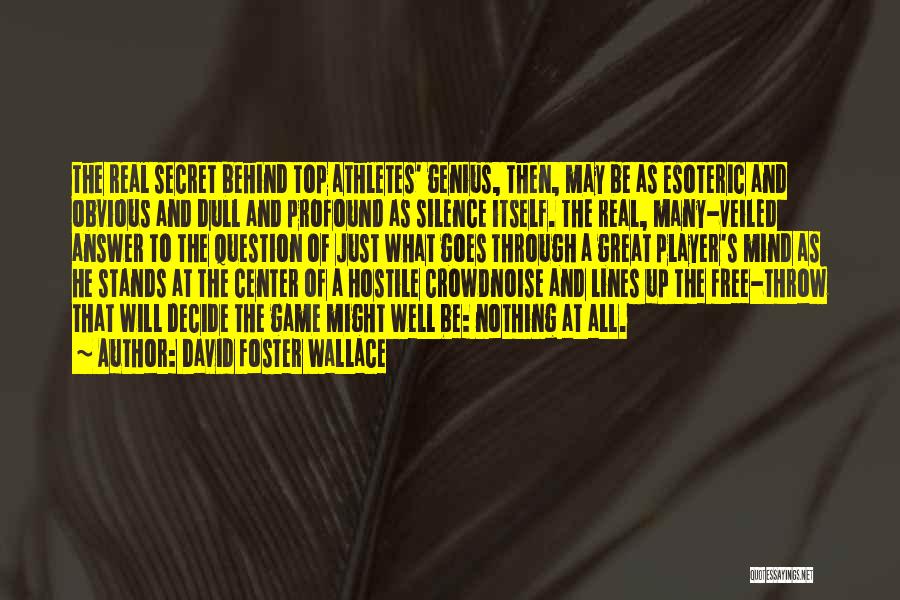 David Foster Wallace Quotes: The Real Secret Behind Top Athletes' Genius, Then, May Be As Esoteric And Obvious And Dull And Profound As Silence