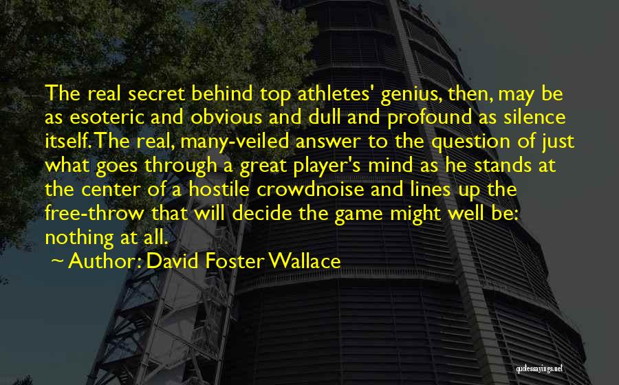 David Foster Wallace Quotes: The Real Secret Behind Top Athletes' Genius, Then, May Be As Esoteric And Obvious And Dull And Profound As Silence