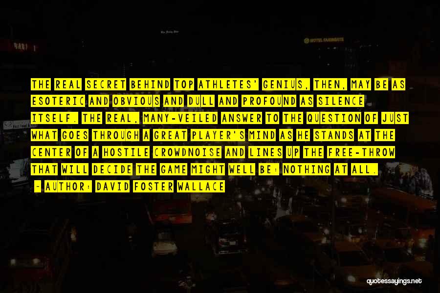 David Foster Wallace Quotes: The Real Secret Behind Top Athletes' Genius, Then, May Be As Esoteric And Obvious And Dull And Profound As Silence