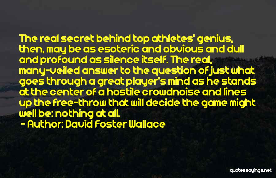 David Foster Wallace Quotes: The Real Secret Behind Top Athletes' Genius, Then, May Be As Esoteric And Obvious And Dull And Profound As Silence