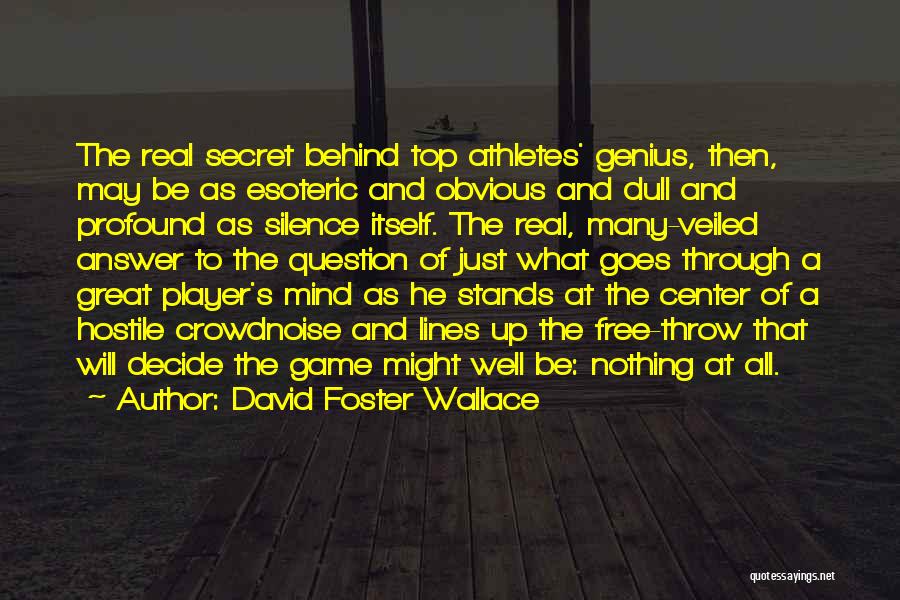 David Foster Wallace Quotes: The Real Secret Behind Top Athletes' Genius, Then, May Be As Esoteric And Obvious And Dull And Profound As Silence