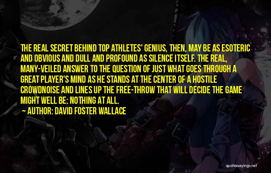 David Foster Wallace Quotes: The Real Secret Behind Top Athletes' Genius, Then, May Be As Esoteric And Obvious And Dull And Profound As Silence