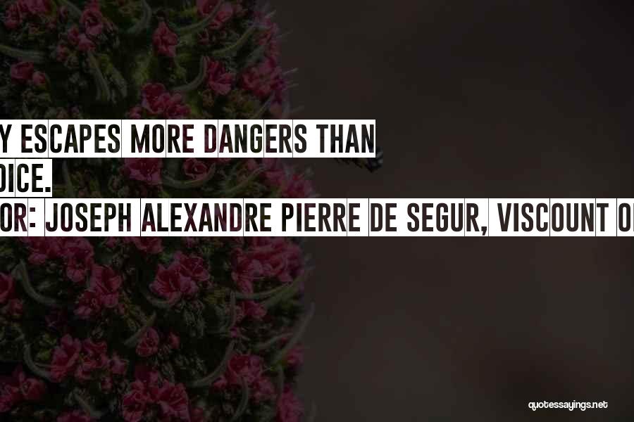 Joseph Alexandre Pierre De Segur, Viscount Of Segur Quotes: Bravery Escapes More Dangers Than Cowardice.