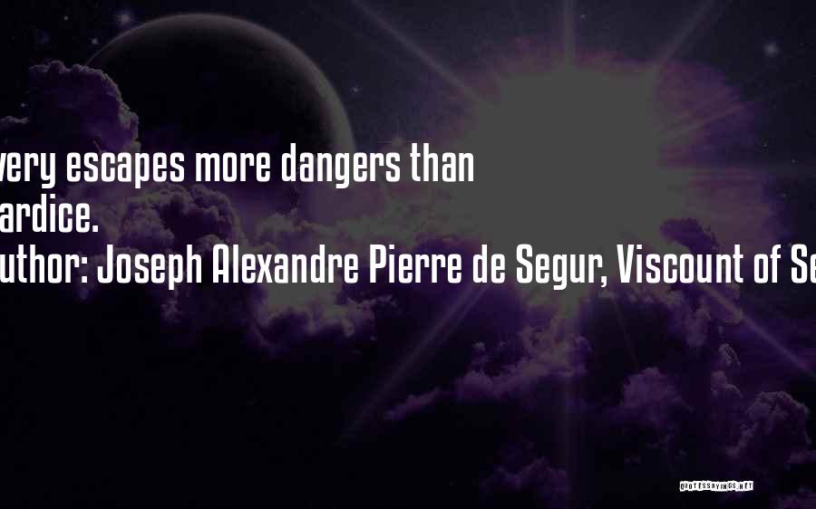 Joseph Alexandre Pierre De Segur, Viscount Of Segur Quotes: Bravery Escapes More Dangers Than Cowardice.