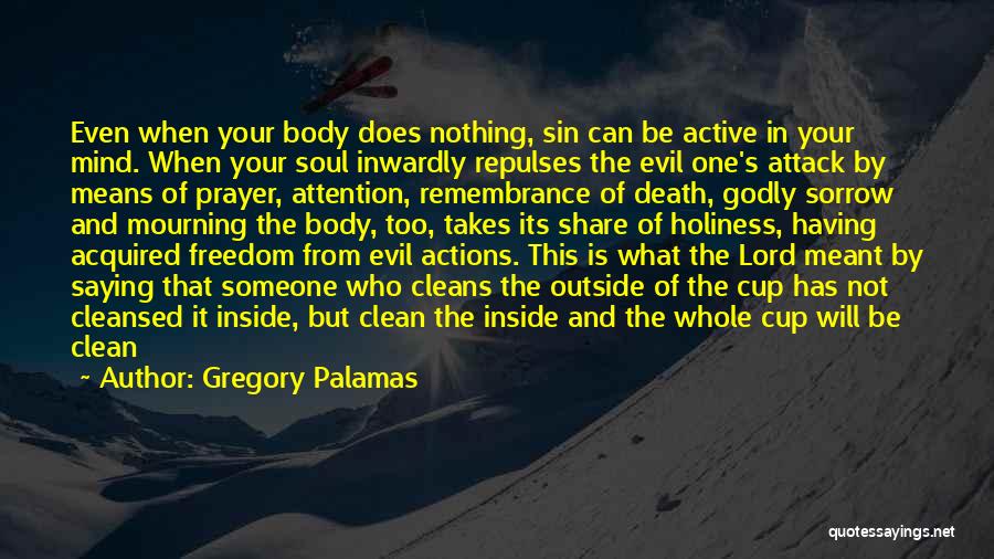 Gregory Palamas Quotes: Even When Your Body Does Nothing, Sin Can Be Active In Your Mind. When Your Soul Inwardly Repulses The Evil