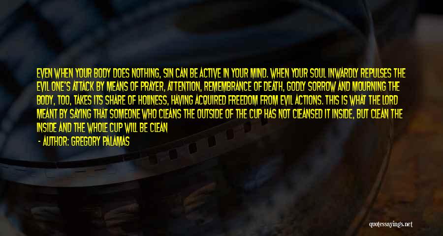 Gregory Palamas Quotes: Even When Your Body Does Nothing, Sin Can Be Active In Your Mind. When Your Soul Inwardly Repulses The Evil