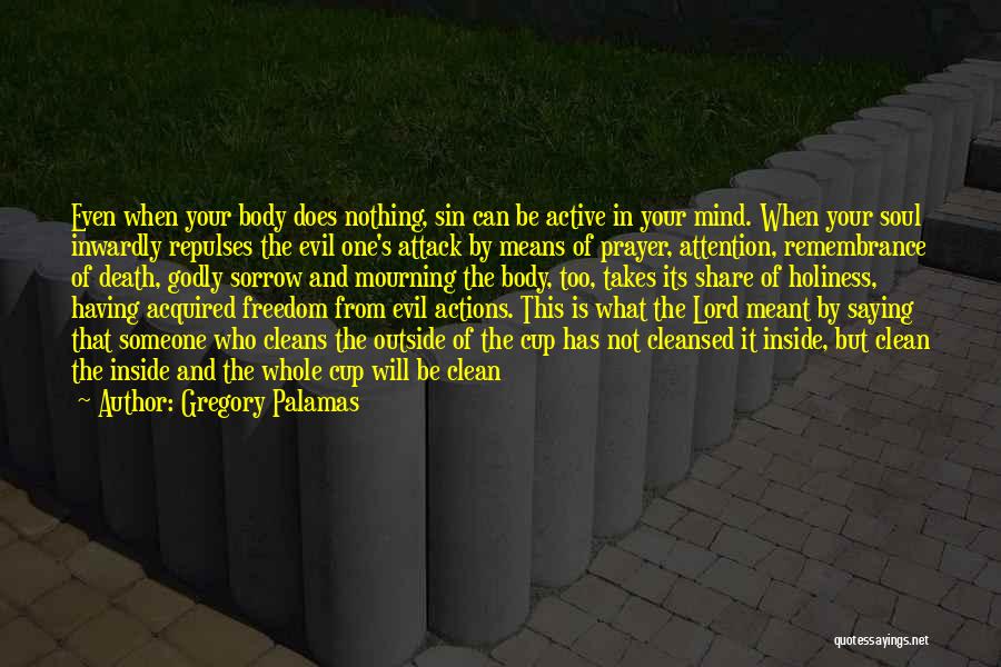 Gregory Palamas Quotes: Even When Your Body Does Nothing, Sin Can Be Active In Your Mind. When Your Soul Inwardly Repulses The Evil