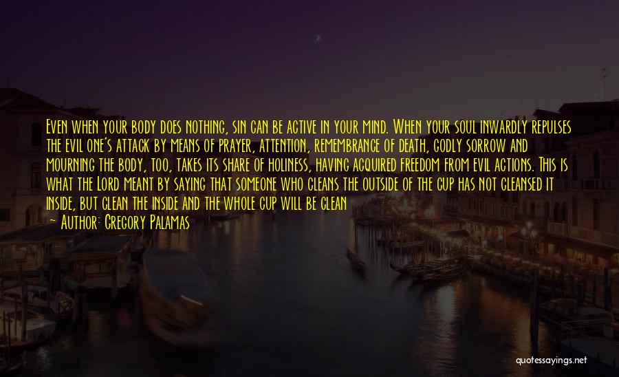 Gregory Palamas Quotes: Even When Your Body Does Nothing, Sin Can Be Active In Your Mind. When Your Soul Inwardly Repulses The Evil