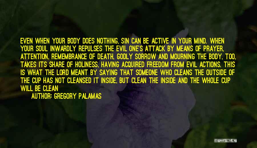 Gregory Palamas Quotes: Even When Your Body Does Nothing, Sin Can Be Active In Your Mind. When Your Soul Inwardly Repulses The Evil