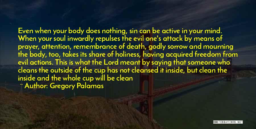 Gregory Palamas Quotes: Even When Your Body Does Nothing, Sin Can Be Active In Your Mind. When Your Soul Inwardly Repulses The Evil