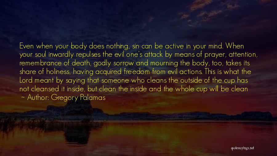 Gregory Palamas Quotes: Even When Your Body Does Nothing, Sin Can Be Active In Your Mind. When Your Soul Inwardly Repulses The Evil