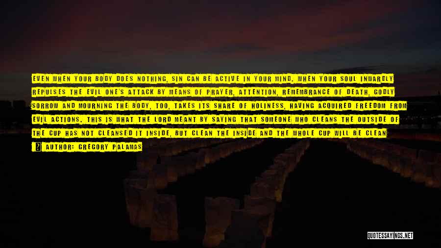 Gregory Palamas Quotes: Even When Your Body Does Nothing, Sin Can Be Active In Your Mind. When Your Soul Inwardly Repulses The Evil