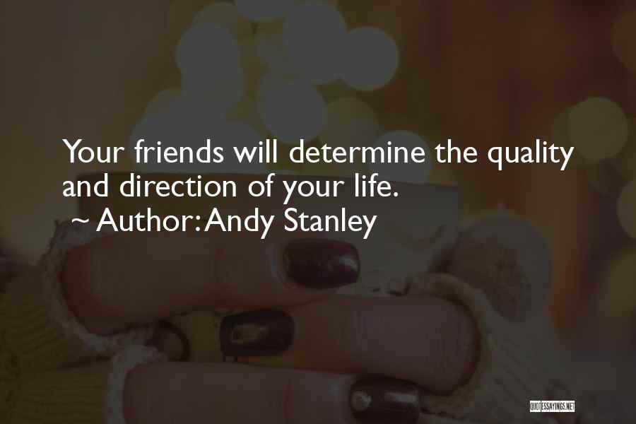 Andy Stanley Quotes: Your Friends Will Determine The Quality And Direction Of Your Life.
