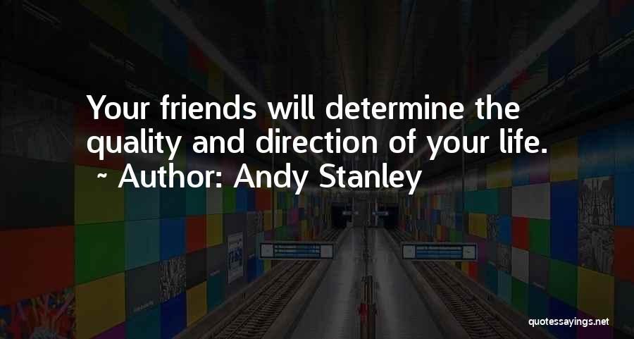 Andy Stanley Quotes: Your Friends Will Determine The Quality And Direction Of Your Life.