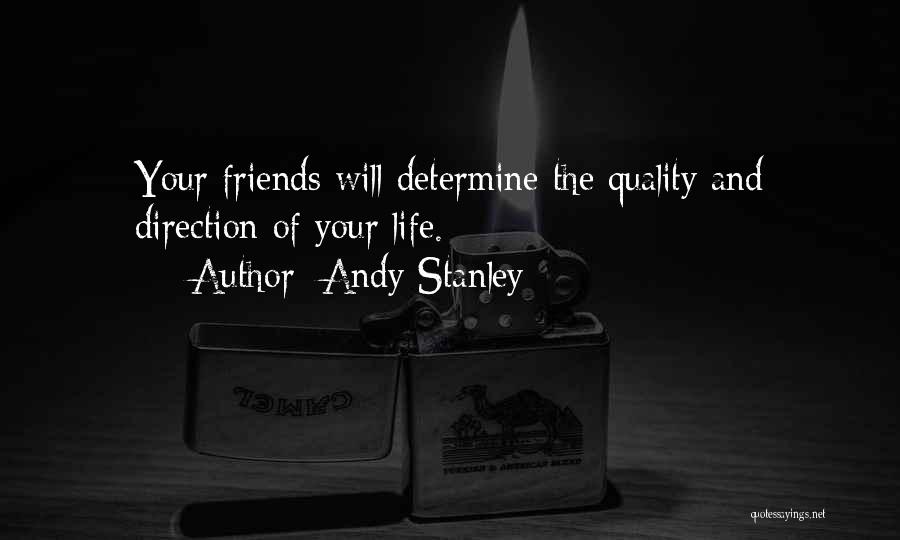 Andy Stanley Quotes: Your Friends Will Determine The Quality And Direction Of Your Life.