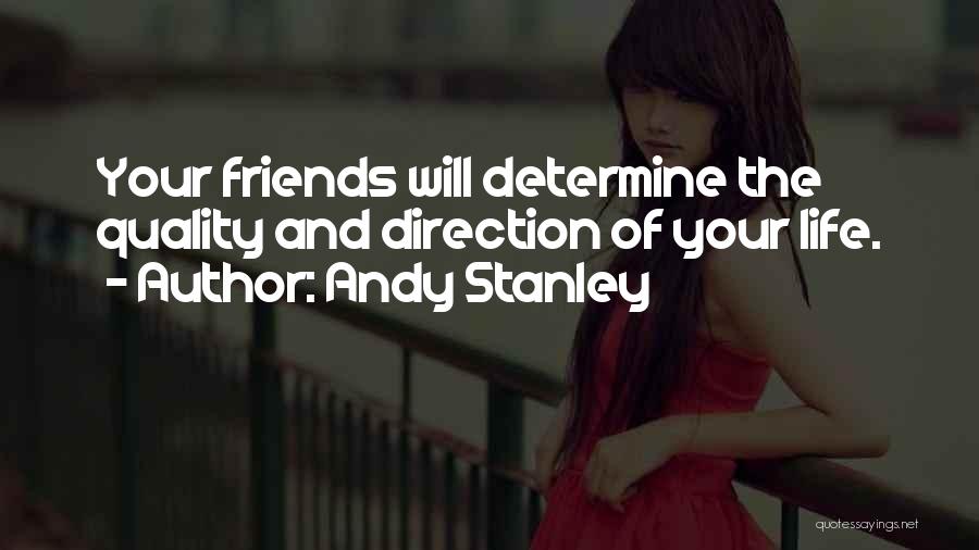 Andy Stanley Quotes: Your Friends Will Determine The Quality And Direction Of Your Life.