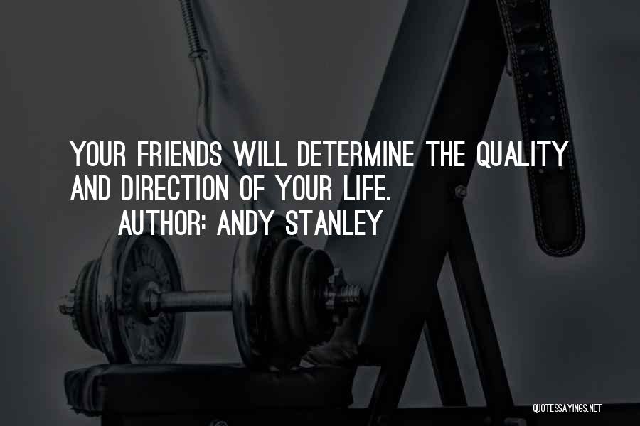 Andy Stanley Quotes: Your Friends Will Determine The Quality And Direction Of Your Life.