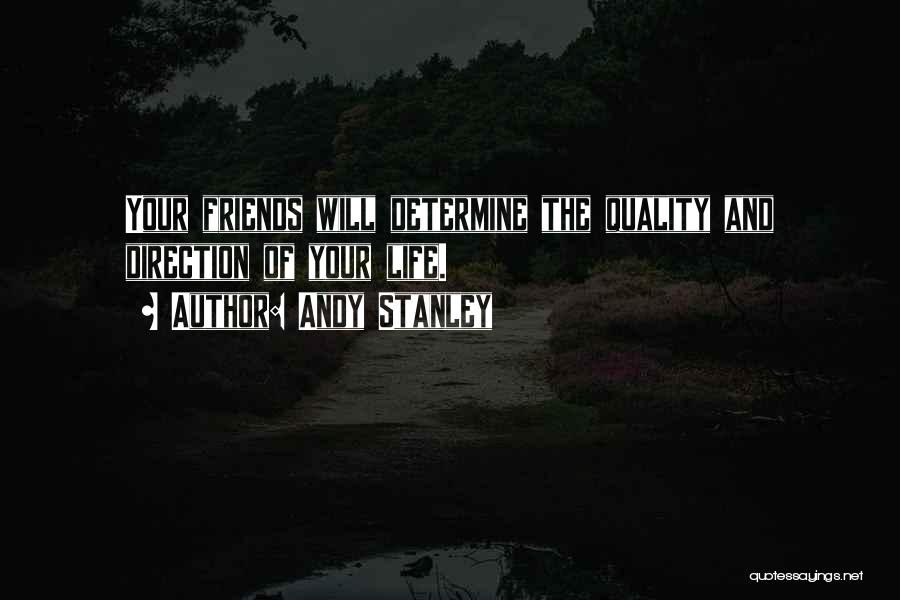 Andy Stanley Quotes: Your Friends Will Determine The Quality And Direction Of Your Life.