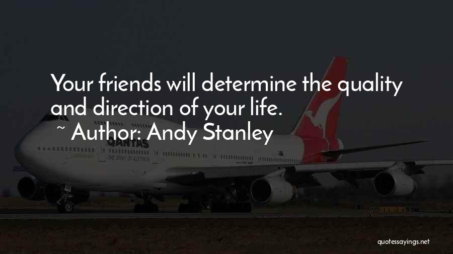 Andy Stanley Quotes: Your Friends Will Determine The Quality And Direction Of Your Life.