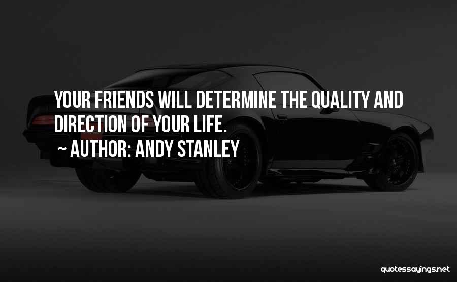 Andy Stanley Quotes: Your Friends Will Determine The Quality And Direction Of Your Life.