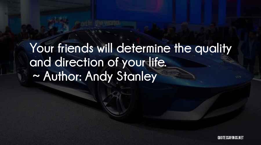 Andy Stanley Quotes: Your Friends Will Determine The Quality And Direction Of Your Life.
